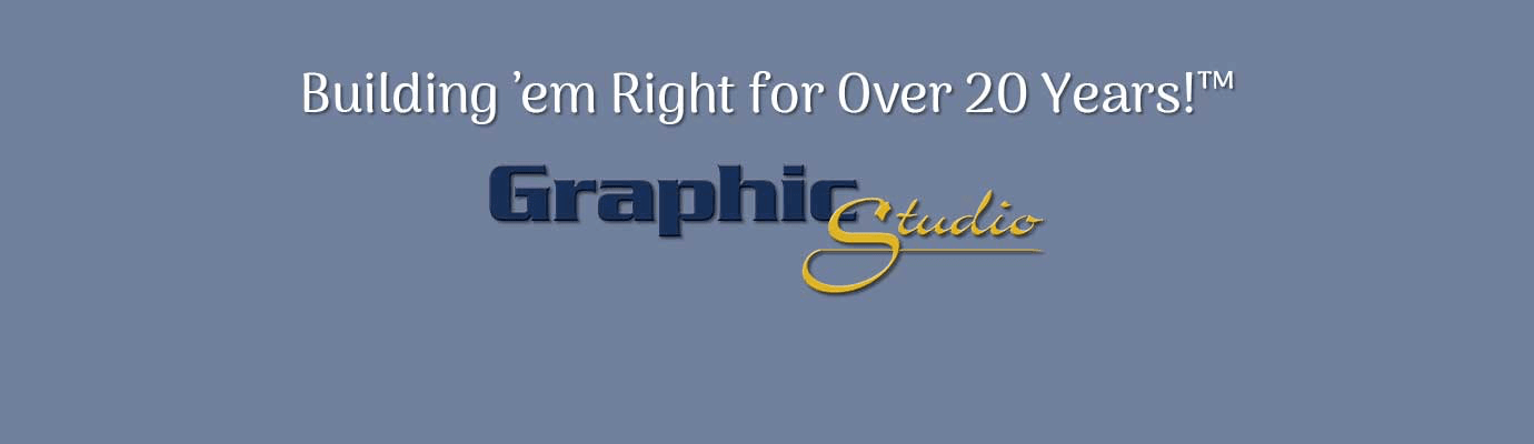 Graphic Studio – Building 'em Right for Over 20 Years!™